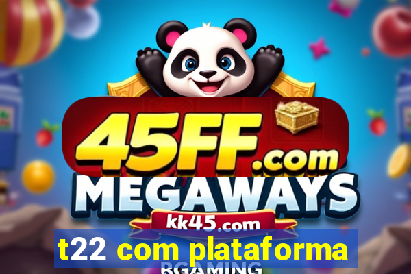 t22 com plataforma